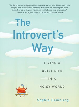 The Introvert's Way: Living a Quiet Life in a Noisy World by Sophia Dembling