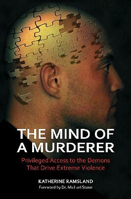 The Mind of a Murderer: Privileged Access to the Demons That Drive Extreme Violence by Katherine Ramsland