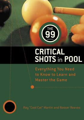 The 99 Critical Shots in Pool: Everything You Need to Know to Learn and Master the Game by Imgs Inc, Ray Martin, Estate of Rosser Reeves