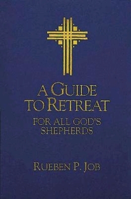 A Guide to Retreat for All God's Shepherds by Rueben P. Job