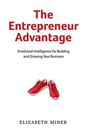 The Entrepreneur Advantage: Emotional Intelligence for Building and Growing Your Business by Steve Arensberg, Elizabeth Miner