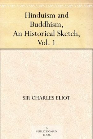 Hinduism and Buddhism, An Historical Sketch, Vol. 1 by Charles W. Eliot