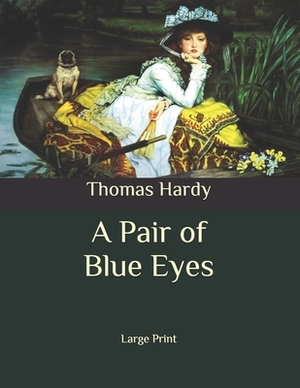 A Pair of Blue Eyes: Large Print by Thomas Hardy