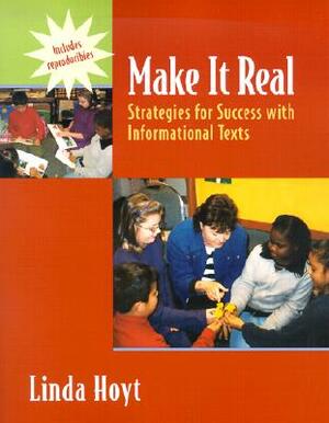 Make It Real: Strategies for Success with Informational Texts by Linda Hoyt