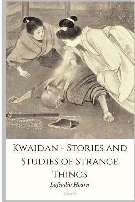 Kwaidan - Stories and Studies of Strange Things by Lafcadio Hearn