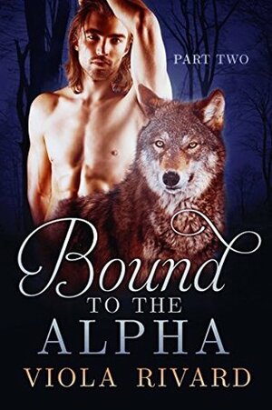 Bound to the Alpha: Part Two by Viola Rivard