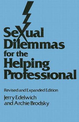 Sexual Dilemmas for the Helping Professional: Revised and Expanded Edition by Archie Brodsky, Jerry Edelwich