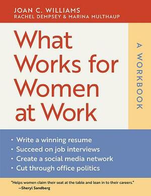 What Works for Women at Work: A Workbook by Marina Multhaup, Rachel Dempsey, Joan C. Williams