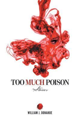 Too Much Poison: Stories by William J. Donahue