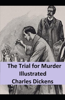 The Trial for Murder Illustrated by Charles Dickens