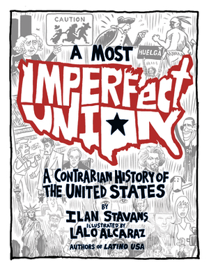 A Most Imperfect Union: A Contrarian History of the United States by Lalo Alcaraz, Ilan Stavans