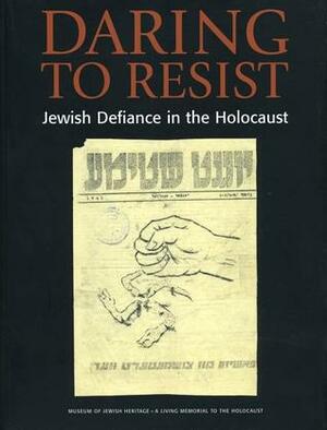 Daring to Resist: Jewish Defiance in the Holocaust by Bonnie Gurewitsch, Yitzchak Mais, Eva Fogelman, Barbara Lovenheim