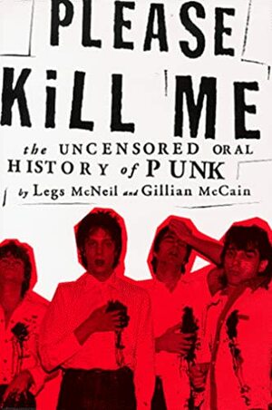 Please Kill Me: The Uncensored Oral History of Punk by Legs McNeil, Gillian McCain
