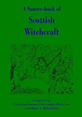 A Source-Book of Scottish Witchcraft by Hugh V. Mclachlan, Christopher Hyde Lee, Christina Larner