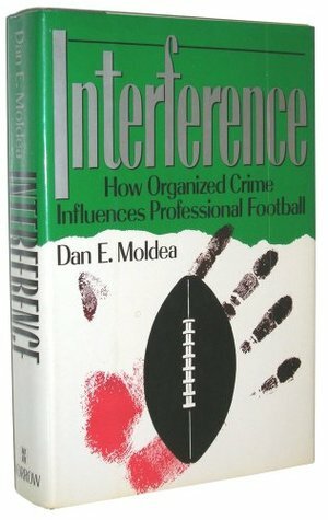 Interference: How Organized Crime Influences Professional Football by Dan E. Moldea