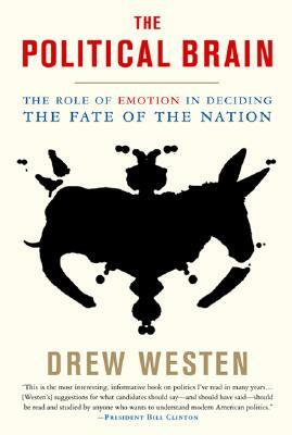 The Political Brain: The Role of Emotion in Deciding the Fate of the Nation by Drew Westen