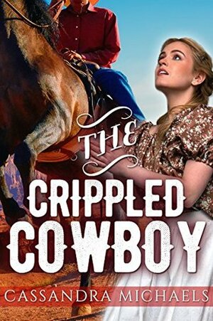 The Crippled Cowboy by Cassandra Michaels