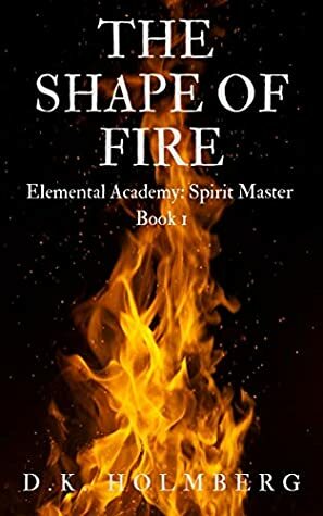 The Shape of Fire (The Elemental Warrior Book 1) by D.K. Holmberg