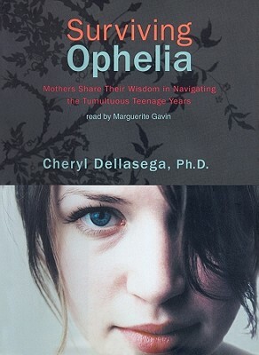 Surviving Ophelia: Mothers Share Their Wisdom in Navigating the Tumultuous Teenage Years by Cheryl Dellasega Phd