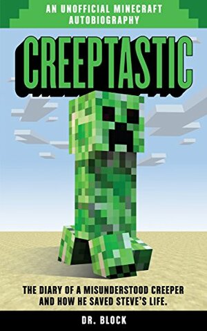 Creeptastic: The diary of a misunderstood creeper and how he saved Steve's life by Dr. Block