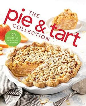 The Pie and Tart Collection: 170 Recipes for the Pie and Tart Baking Enthusiast (The Bake Feed) by Brian Hart Hoffman