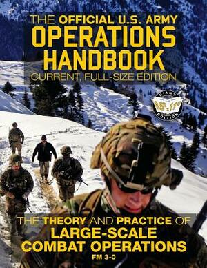 The Official US Army Operations Handbook: Current, Full-Size Edition: The Theory & Practice of Large-Scale Combat Operations - FM 3-0 by U S Army