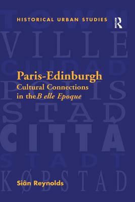 Paris-Edinburgh: Cultural Connections in the Belle Epoque by Siân Reynolds