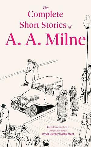 The Complete Short Stories of A. A. Milne by A. A. Milne