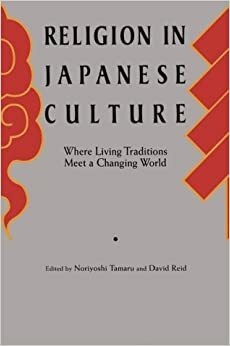 Religion in Japanese Culture: Where Living Traditions Meet a Changing World by Noriyoshi Tamaru, David Reid