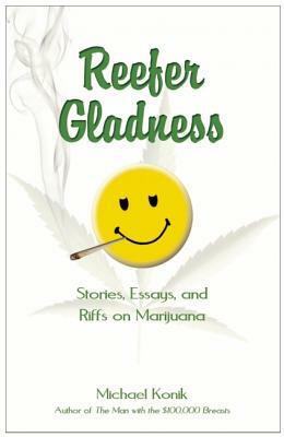 Reefer Gladness: Stories, Essays, and Riffs on Marijuana by Michael Konik