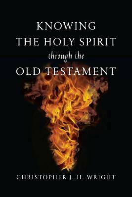 Knowing the Holy Spirit Through the Old Testament by Christopher J.H. Wright