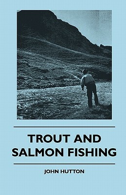 Trout And Salmon Fishing by John Hutton