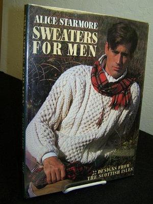 Sweaters for Men: 22 Designs from the Scottish Isles by Alice Starmore