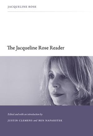 The Jacqueline Rose Reader by Jacqueline Rose, Ben Naparstek, Justin Clemens