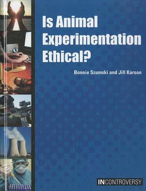 Is Animal Experimentation Ethical? by Jill Karson, Bonnie Szumski