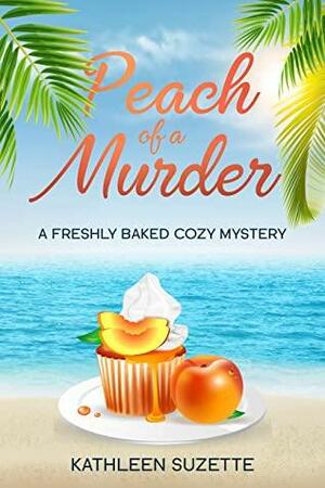 Peach of a Murder: A Freshly Baked Cozy Mystery by Kathleen Suzette