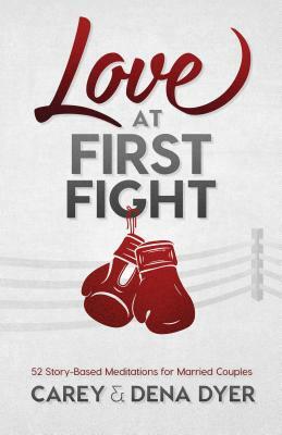 Love at First Fight: 52 Story-Based Meditations for Married Couples by Dena Dyer, Carey Dyer