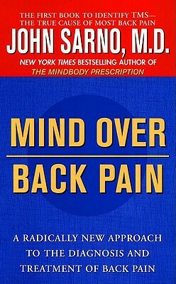 Mind Over Back Pain: A Radically New Approach to the Diagnosis and Treatment of Back Pain by John Sarno