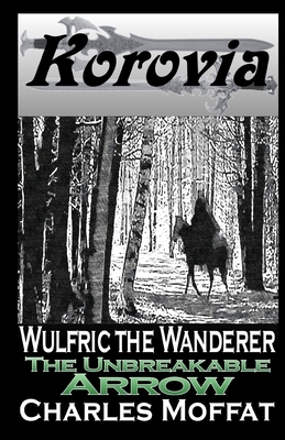 The Unbreakable Arrow: Wulfric the Wanderer by Charles Moffat