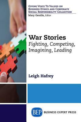 War Stories: Fighting, Competing, Imagining, Leading by Leigh Hafrey