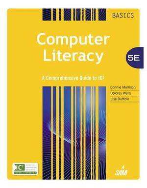 Computer Literacy Basics: A Comprehensive Guide to IC3 by Lisa Ruffolo, Dolores Wells, Connie Morrison