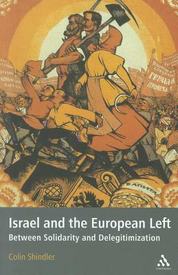 Israel and the European Left: Between Solidarity and Delegitimization by Colin Shindler
