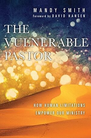 The Vulnerable Pastor: How Human Limitations Empower Our Ministry by Mandy Smith