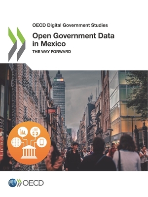 OECD Digital Government Studies Open Government Data in Mexico the Way Forward by Oecd