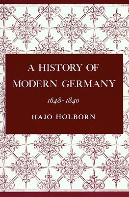 A History of Modern Germany, Volume 2: 1648-1840 by Hajo Holborn