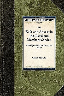 Evils and Abuses in the Naval and Mercha: With Proposals for Their Remedy and Redress by William McNally