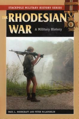 The Rhodesian War: A Military History by Paul L. Moorcraft, Peter McLaughlin