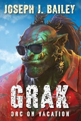 Grak: Orc on Vacation by Joseph J. Bailey