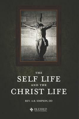 The Self Life and the Christ Life (Illustrated) by A. B. Simpson