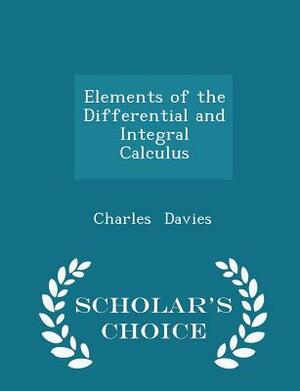 Elements of the Differential and integral Calculus. by Charles Davies ... by Charles Davies